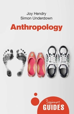 Anthropology: A Beginner's Guide by Hendry, Joy