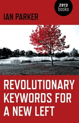 Revolutionary Keywords for a New Left by Parker, Ian