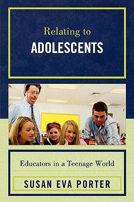Relating to Adolescents: Educators in a Teenage World by Porter, Susan Eva