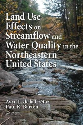 Land Use Effects on Streamflow and Water Quality in the Northeastern United States by de la Cretaz, Avril L.