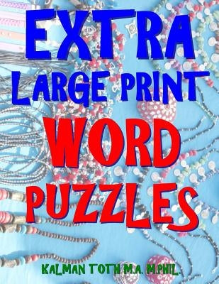 Extra Large Print Word Puzzles: 133 Entertaining & Captivating Themed Word Search Puzzles by Toth M. a. M. Phil, Kalman
