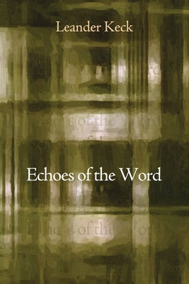 Echoes of the Word by Keck, Leander E.