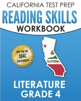 CALIFORNIA TEST PREP Reading Skills Workbook Literature Grade 4: Preparation for the Smarter Balanced Tests by Hawas, C.
