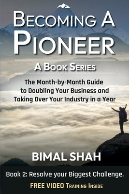 Becoming a Pioneer - A Book Series - Book 2: The Month-By-Month Guide to Doubling Your Business and Taking over Your Industry in a Year by Shah, Bimal