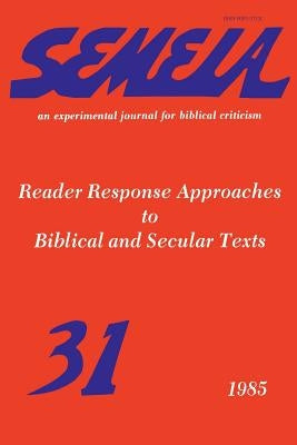 Semeia 31: Reader Response Approaches to Biblical and Secular Texts by Detweiler, Robert