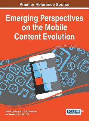 Emerging Perspectives on the Mobile Content Evolution by Aguado, Juan Miguel