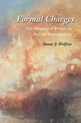 Formal Charges: The Shaping of Poetry in British Romanticism by Wolfson, Susan J.
