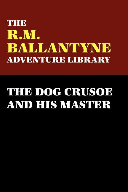 The Dog Crusoe and His Master by Ballantyne, R. M.