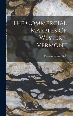 The Commercial Marbles Of Western Vermont by Dale, Thomas Nelson