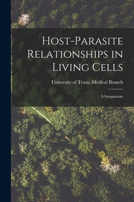 Host-parasite Relationships in Living Cells; a Symposium by University of Texas Medical Branch