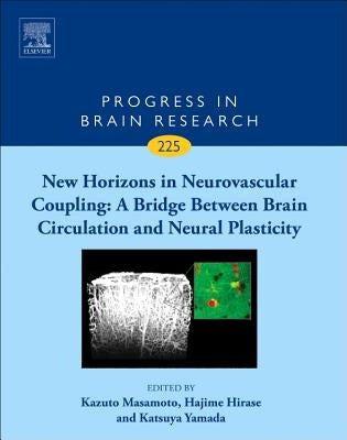 New Horizons in Neurovascular Coupling: A Bridge Between Brain Circulation and Neural Plasticity: Volume 225 by Masamoto, Kazuto