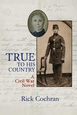 True to His Country: A Civil War Novel by Cochran, Rick