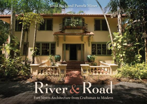 River and Road: Fort Myers Architecture from Craftsman to Modern by Beck, Jared