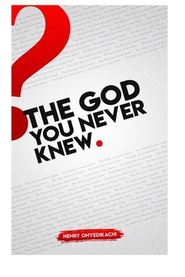 The God You Never Knew by Onyedikachi, Henry