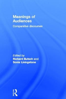 Meanings of Audiences: Comparative Discourses by Butsch, Richard