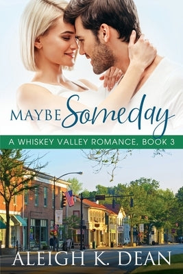 Maybe Someday: A Whiskey Valley Romance, Book 3 by Dean, Aleigh K.