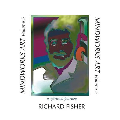 MINDWORKS ART, Volume 5: a spiritual journey by Fisher, Richard