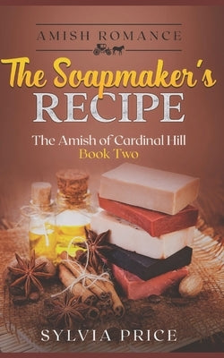 The Soapmaker's Recipe (An Amish Romance): The Amish of Cardinal Hill Book Two by O, Tandy