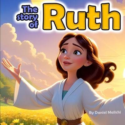 The Story of Ruth: A Tale of Love, Loss, and Redemption by Malichi, Daniel