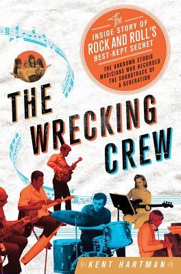 Wrecking Crew: The Inside Story of Rock and Roll's Best-Kept Secret by Hartman, Kent