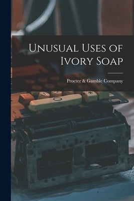 Unusual Uses of Ivory Soap by Procter & Gamble Company
