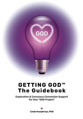 GETTING GOD - The Guidebook: Exploration & Conscious Connection Support for Your God Project by Humphreys, Linda