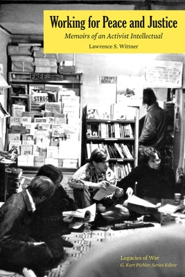 Working for Peace and Justice: Memoirs of an Activist Intellectual by Wittner, Lawrence S.