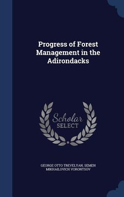 Progress of Forest Management in the Adirondacks by Trevelyan, George Otto