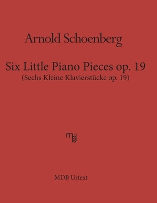 Six Little Piano Pieces op. 19 (MDB Urtext): Sechs Kleine Klavierstueke op. 19 by Schoenberg, Arnold