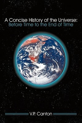 A Concise History of the Universe: Before Time to the End of Time by Canton, V. P.