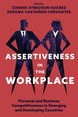 Assertiveness in the Workplace: Personal and Business Competitiveness in Emerging and Developing Countries by Atristain-Su?rez, Connie