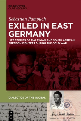 Exiled in East Germany: Life Stories of Malawian and South African Freedom Fighters During the Cold War by Pampuch, Sebastian