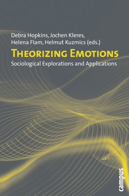 Theorizing Emotions: Sociological Explorations and Applications by Kuzmics, Helmut