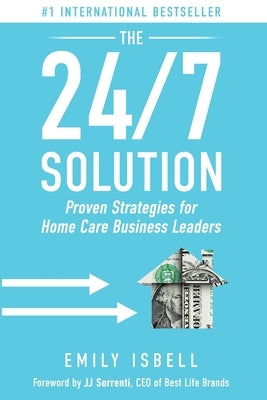 The 24/7 Solution: Proven Strategies for Home Care Business Leaders by Isbell, Emily