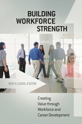 Building Workforce Strength: Creating Value Through Workforce and Career Development by Elsdon, Ron