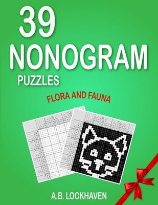 39 Nonogram Puzzles: Flora and Fauna by Lockhaven, A. B.