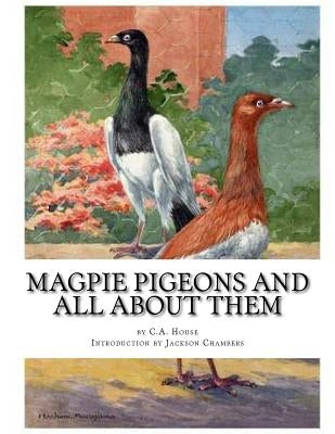 Magpie Pigeons and All About Them: A Guide To The Breeding and Exhibiting of Magpie Pigeons by Chambers, Jackson