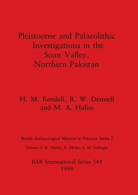 Pleistocene and Palaeolithic Investigations in the Soan Valley, Northern Pakistan by Rendell, H. M.