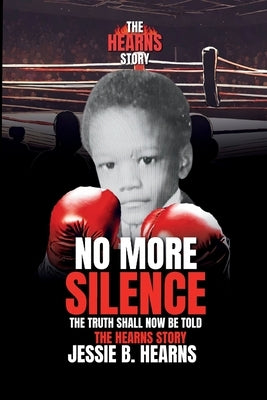 The Hearns Story! No More Silence: The Truth Shall Be Told by Hearns, Jessie B.