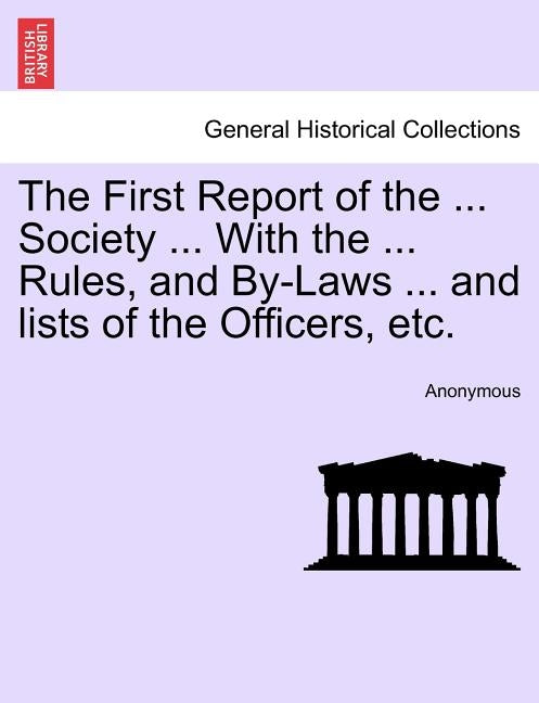 The First Report of the ... Society ... with the ... Rules, and By-Laws ... and Lists of the Officers, Etc. by Anonymous
