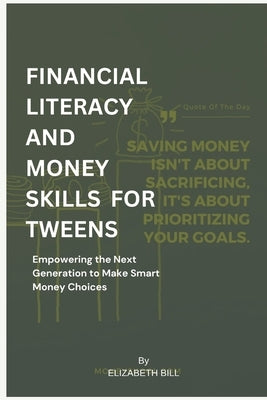 Financial Literacy and Money Skills for Tweens: Empowering the Next Generation to Make Smart Money Choices by Bill, Elizabeth