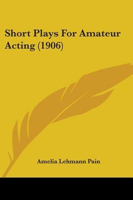 Short Plays For Amateur Acting (1906) by Pain, Amelia Lehmann