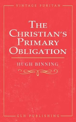 The Christian's Primary Obligation by Binning, Hugh
