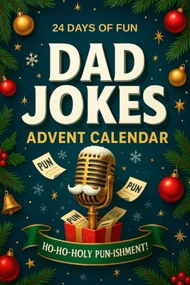 Advent Calendar Dad Jokes: 24 Days of Family Fun, Holiday Smiles, and Classic Dad Humor Festive Gag Gift for Men by Philips, Amy