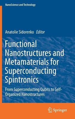 Functional Nanostructures and Metamaterials for Superconducting Spintronics: From Superconducting Qubits to Self-Organized Nanostructures by Sidorenko, Anatolie