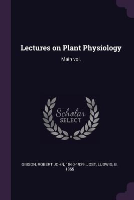 Lectures on Plant Physiology: Main vol. by Gibson, Robert John