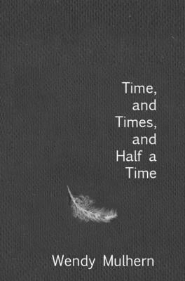 Time, and Times, and Half a Time by Mulhern, Wendy