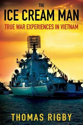 The Ice Cream Man: True War Experiences In Vietnam by Rigby, Thomas