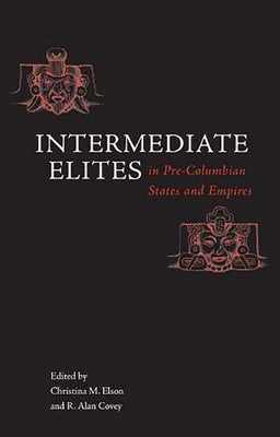 Intermediate Elites in Pre-Columbian States and Empires by Elson, Christina M.
