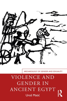 Violence and Gender in Ancient Egypt by Matic, Uros